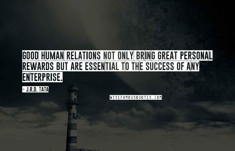 J.R.D. Tata Quotes: Good human relations not only bring great personal rewards but are essential to the success of any enterprise.