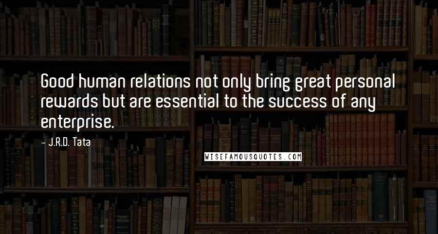 J.R.D. Tata Quotes: Good human relations not only bring great personal rewards but are essential to the success of any enterprise.