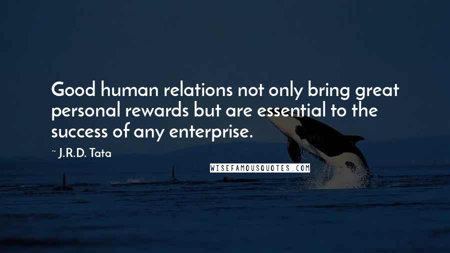 J.R.D. Tata Quotes: Good human relations not only bring great personal rewards but are essential to the success of any enterprise.