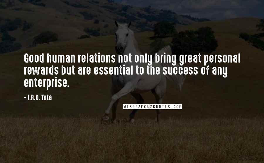 J.R.D. Tata Quotes: Good human relations not only bring great personal rewards but are essential to the success of any enterprise.