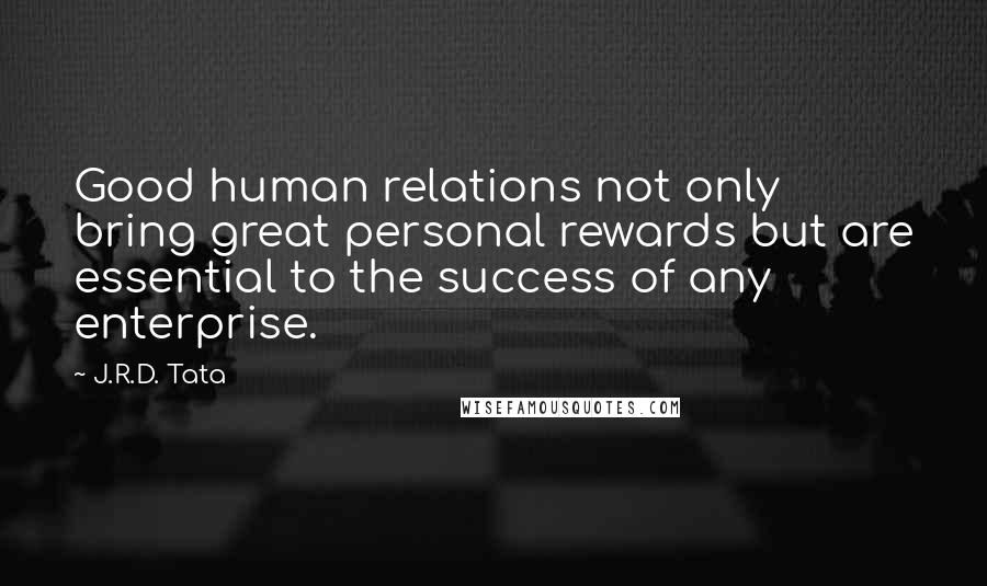 J.R.D. Tata Quotes: Good human relations not only bring great personal rewards but are essential to the success of any enterprise.