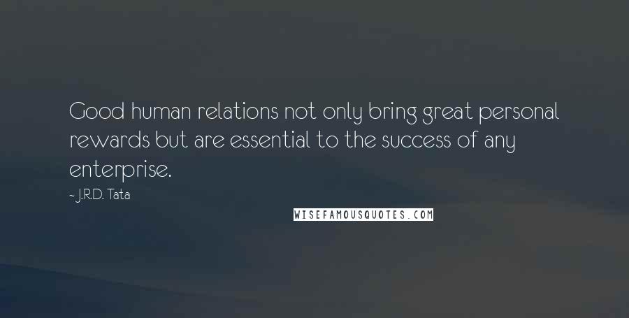 J.R.D. Tata Quotes: Good human relations not only bring great personal rewards but are essential to the success of any enterprise.