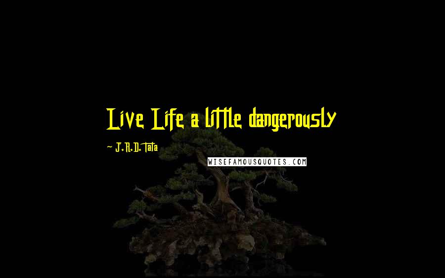 J.R.D. Tata Quotes: Live Life a little dangerously