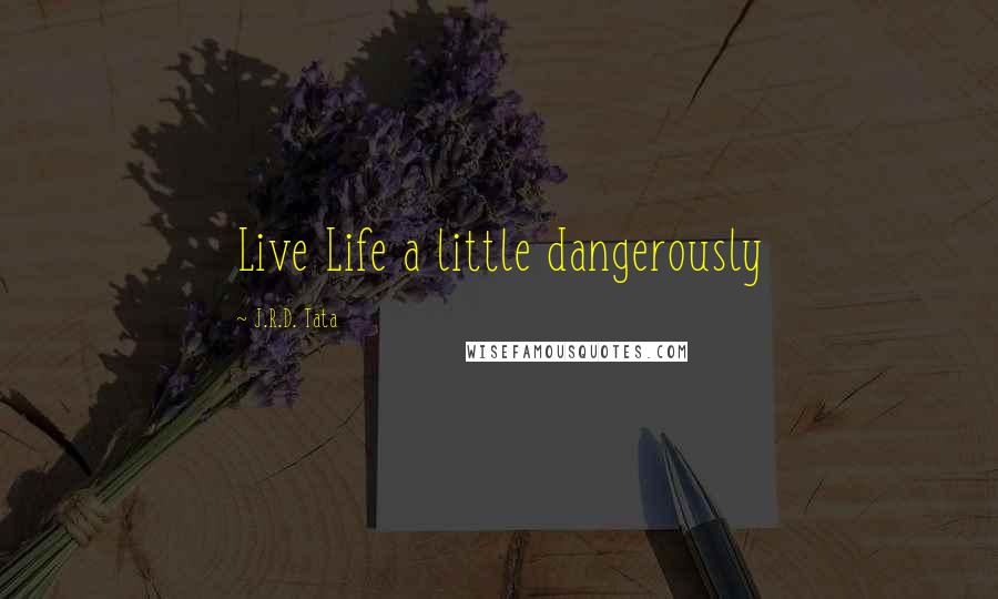 J.R.D. Tata Quotes: Live Life a little dangerously