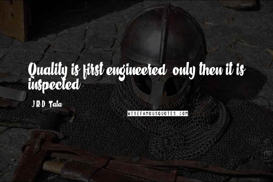 J.R.D. Tata Quotes: Quality is first engineered; only then it is inspected