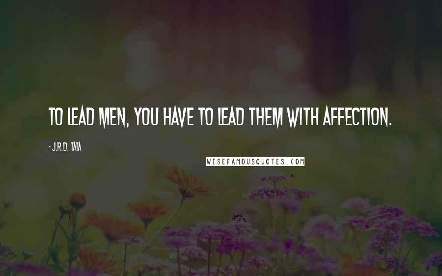 J.R.D. Tata Quotes: To lead men, you have to lead them with affection.