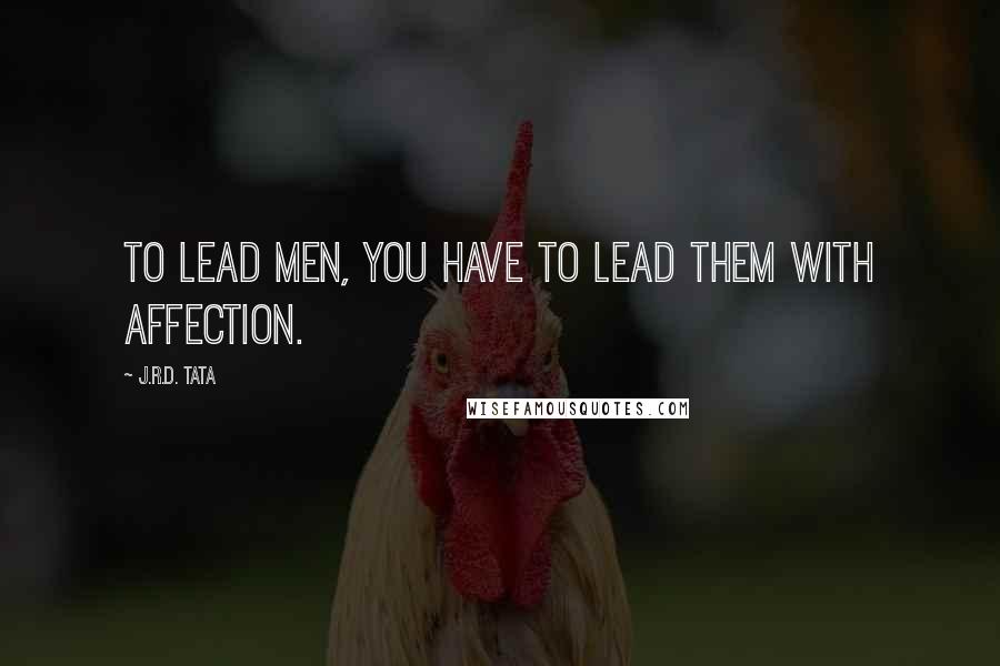 J.R.D. Tata Quotes: To lead men, you have to lead them with affection.