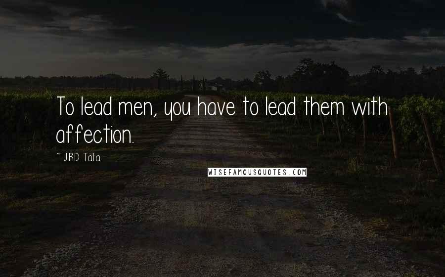 J.R.D. Tata Quotes: To lead men, you have to lead them with affection.