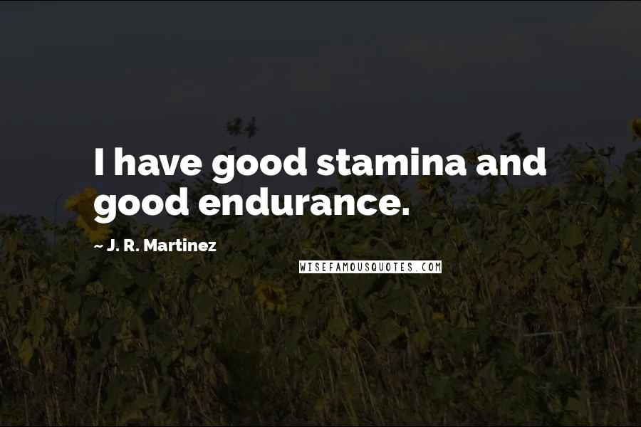 J. R. Martinez Quotes: I have good stamina and good endurance.