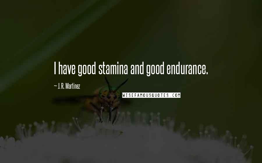 J. R. Martinez Quotes: I have good stamina and good endurance.