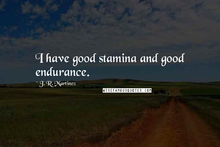 J. R. Martinez Quotes: I have good stamina and good endurance.