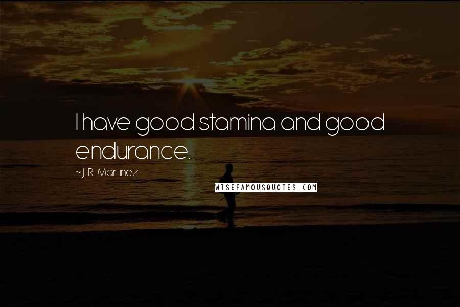 J. R. Martinez Quotes: I have good stamina and good endurance.