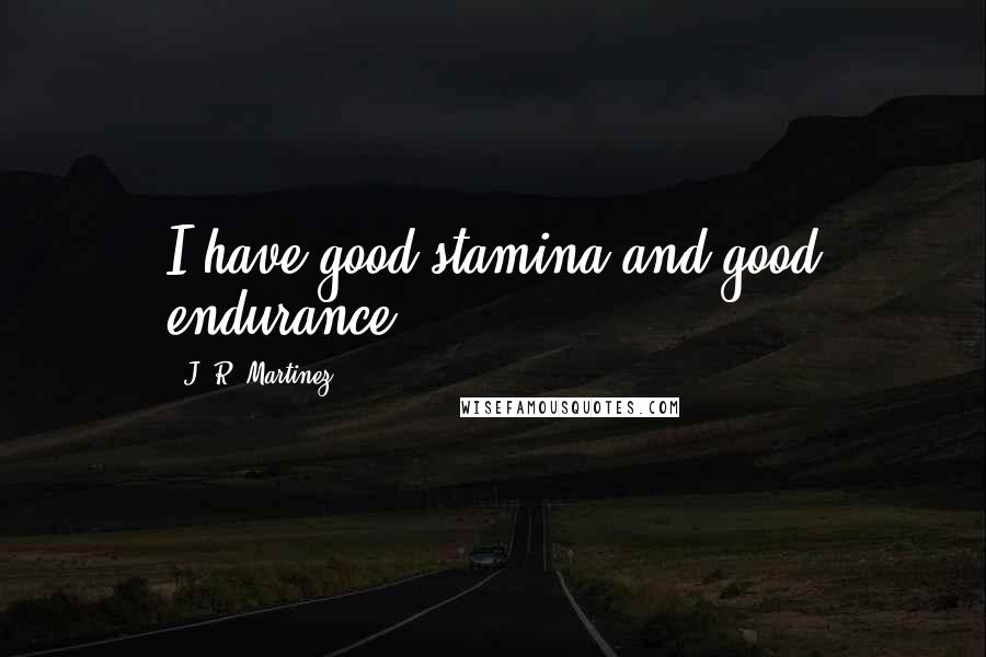 J. R. Martinez Quotes: I have good stamina and good endurance.