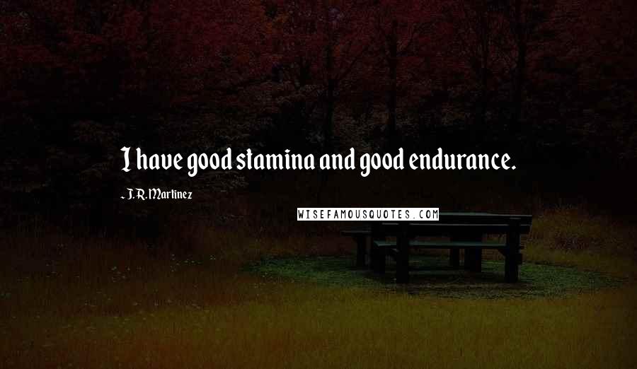 J. R. Martinez Quotes: I have good stamina and good endurance.