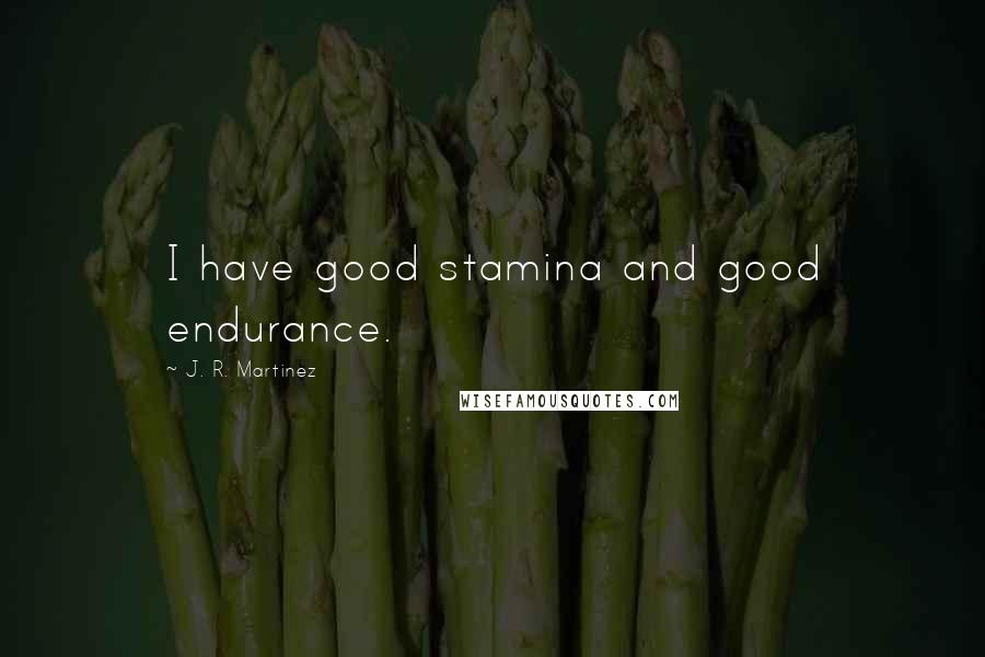 J. R. Martinez Quotes: I have good stamina and good endurance.