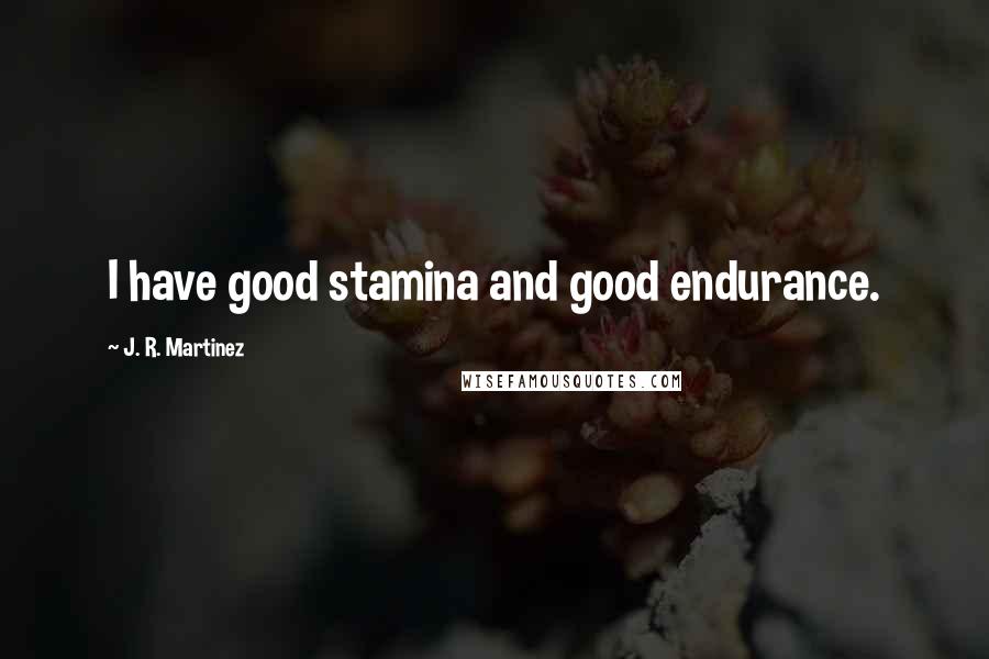 J. R. Martinez Quotes: I have good stamina and good endurance.