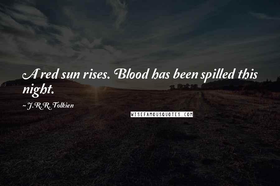 J.R.R. Tolkien Quotes: A red sun rises. Blood has been spilled this night.