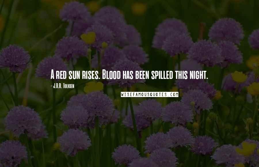 J.R.R. Tolkien Quotes: A red sun rises. Blood has been spilled this night.