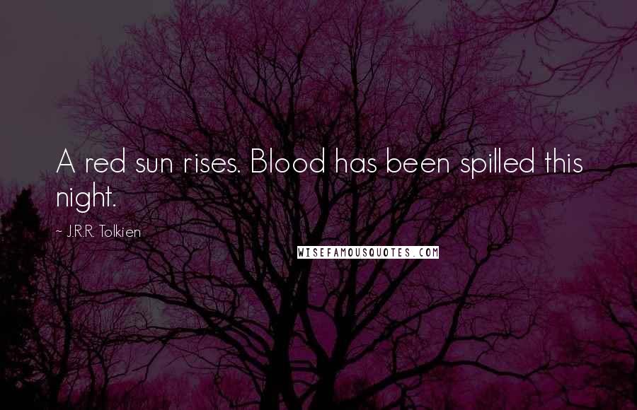 J.R.R. Tolkien Quotes: A red sun rises. Blood has been spilled this night.