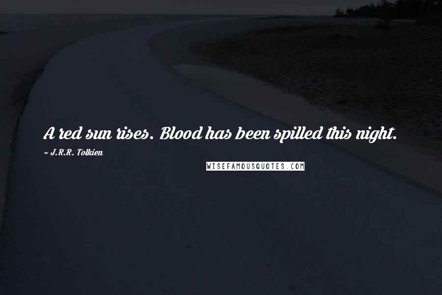 J.R.R. Tolkien Quotes: A red sun rises. Blood has been spilled this night.