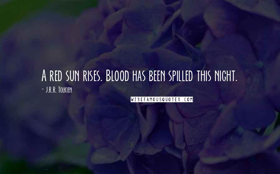 J.R.R. Tolkien Quotes: A red sun rises. Blood has been spilled this night.