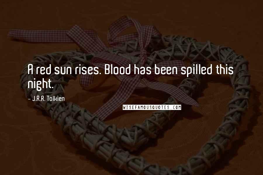 J.R.R. Tolkien Quotes: A red sun rises. Blood has been spilled this night.