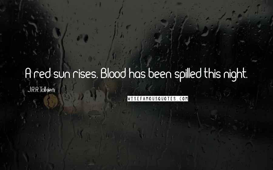 J.R.R. Tolkien Quotes: A red sun rises. Blood has been spilled this night.