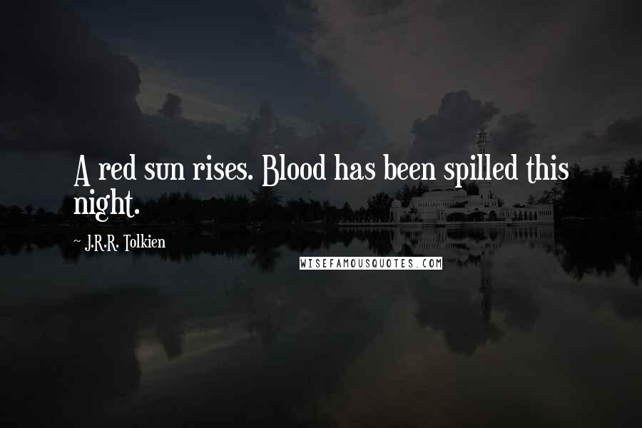 J.R.R. Tolkien Quotes: A red sun rises. Blood has been spilled this night.