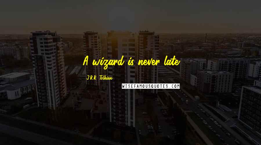 J.R.R. Tolkien Quotes: A wizard is never late