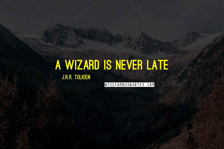 J.R.R. Tolkien Quotes: A wizard is never late