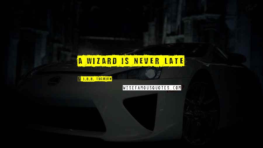 J.R.R. Tolkien Quotes: A wizard is never late