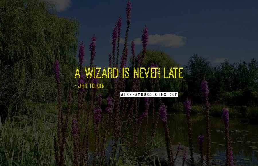 J.R.R. Tolkien Quotes: A wizard is never late