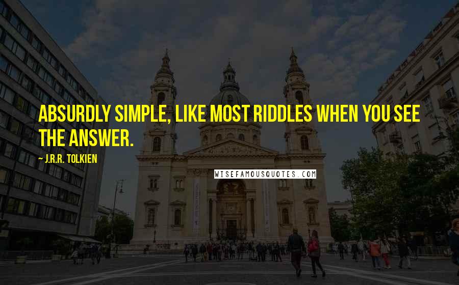 J.R.R. Tolkien Quotes: Absurdly simple, like most riddles when you see the answer.