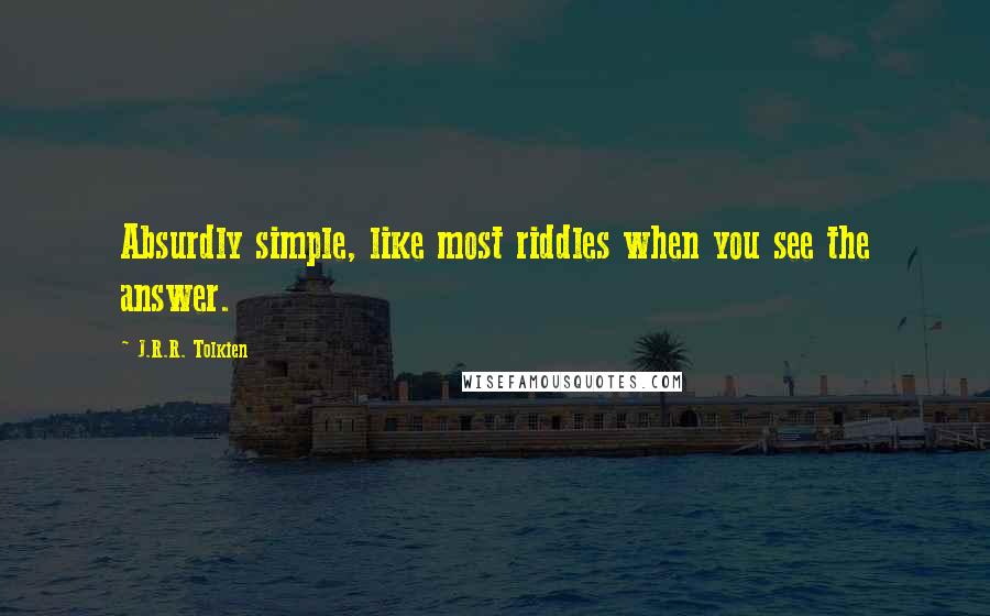 J.R.R. Tolkien Quotes: Absurdly simple, like most riddles when you see the answer.