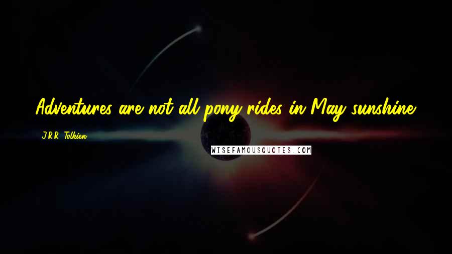 J.R.R. Tolkien Quotes: Adventures are not all pony-rides in May-sunshine.