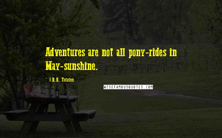 J.R.R. Tolkien Quotes: Adventures are not all pony-rides in May-sunshine.