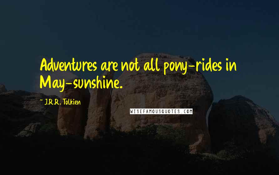 J.R.R. Tolkien Quotes: Adventures are not all pony-rides in May-sunshine.