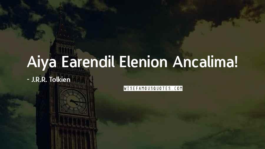 J.R.R. Tolkien Quotes: Aiya Earendil Elenion Ancalima!