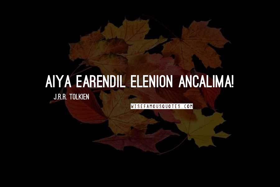J.R.R. Tolkien Quotes: Aiya Earendil Elenion Ancalima!