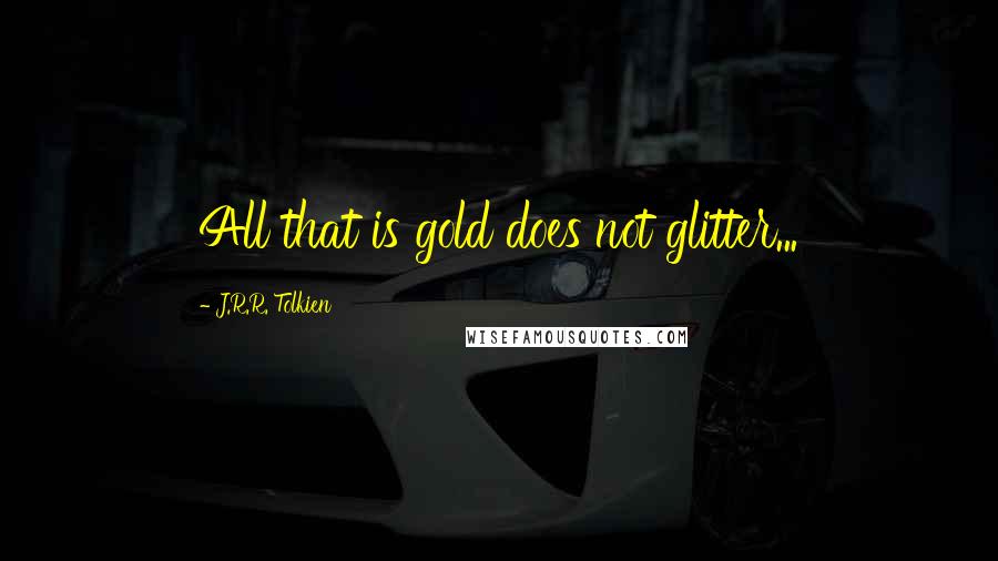 J.R.R. Tolkien Quotes: All that is gold does not glitter...