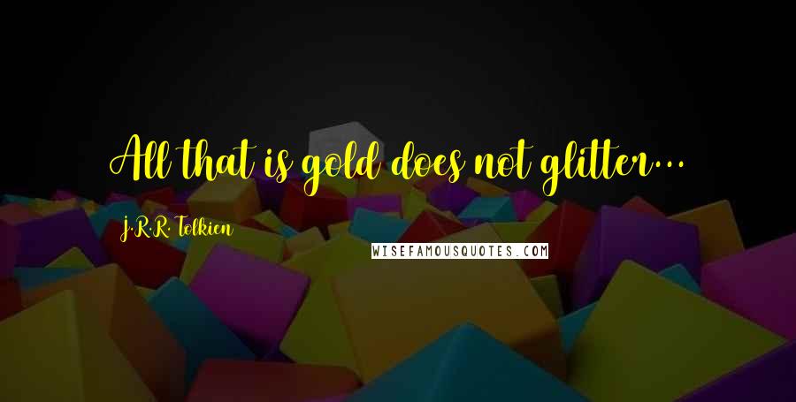 J.R.R. Tolkien Quotes: All that is gold does not glitter...