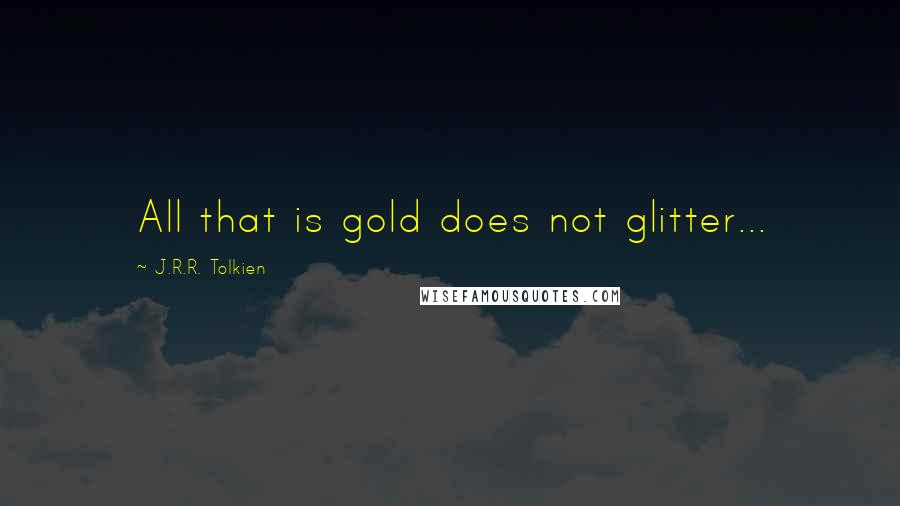 J.R.R. Tolkien Quotes: All that is gold does not glitter...