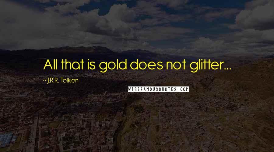 J.R.R. Tolkien Quotes: All that is gold does not glitter...