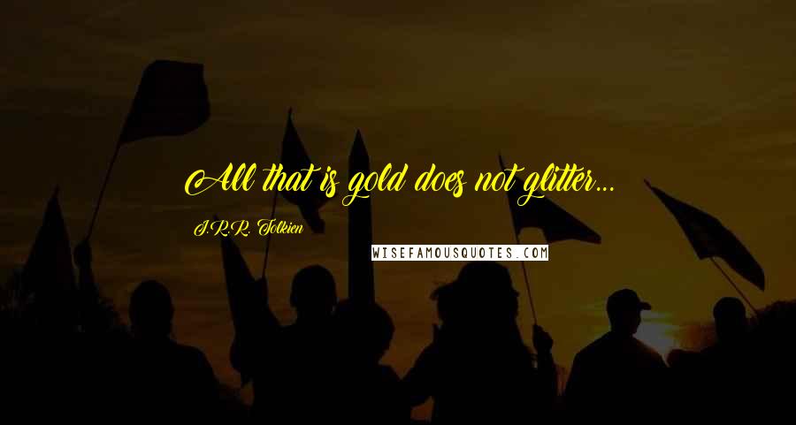 J.R.R. Tolkien Quotes: All that is gold does not glitter...