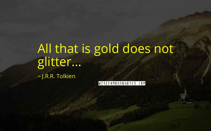 J.R.R. Tolkien Quotes: All that is gold does not glitter...