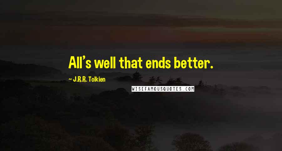 J.R.R. Tolkien Quotes: All's well that ends better.