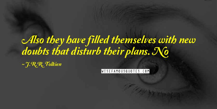 J.R.R. Tolkien Quotes: Also they have filled themselves with new doubts that disturb their plans. No