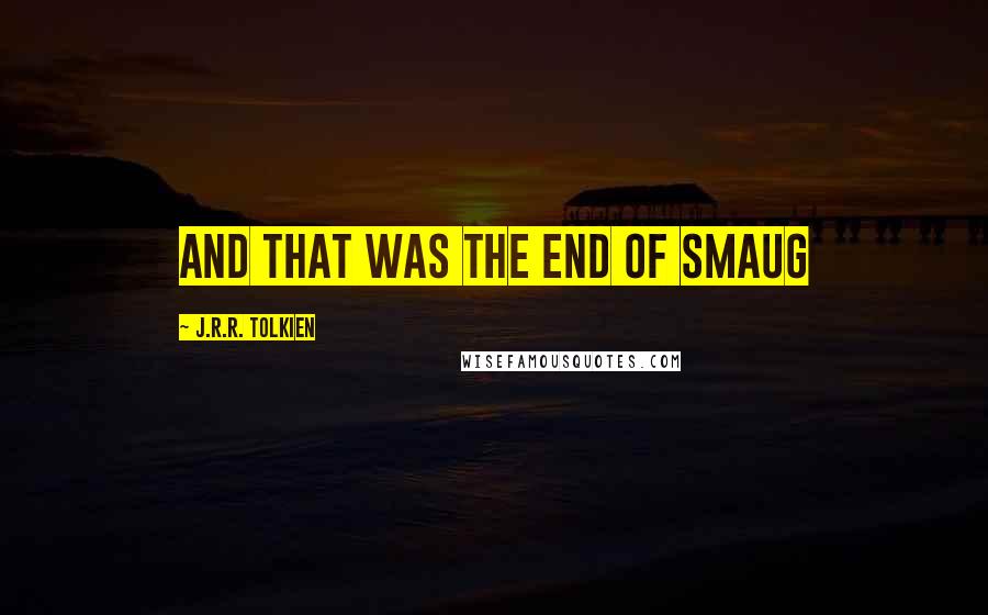 J.R.R. Tolkien Quotes: And that was the end of Smaug