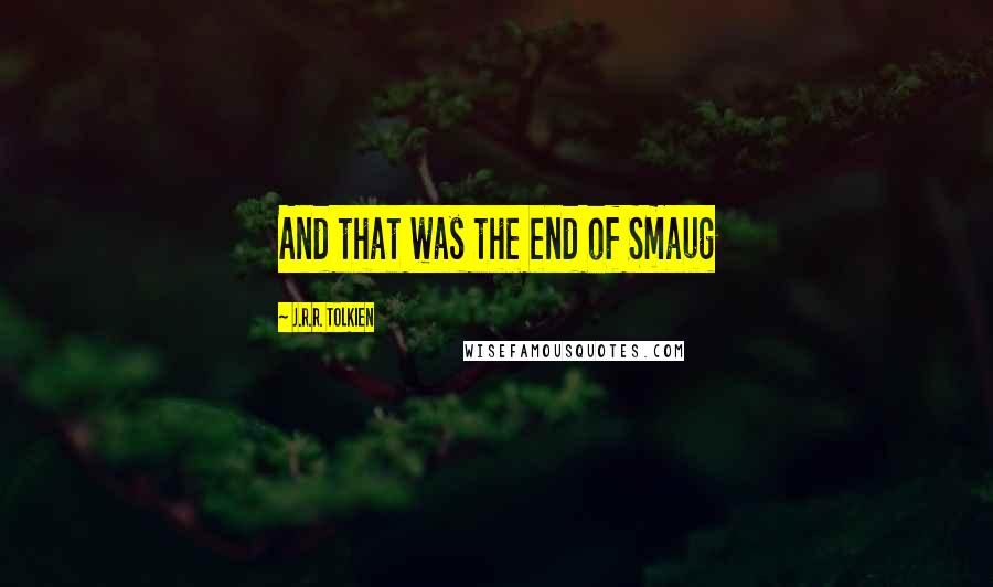 J.R.R. Tolkien Quotes: And that was the end of Smaug