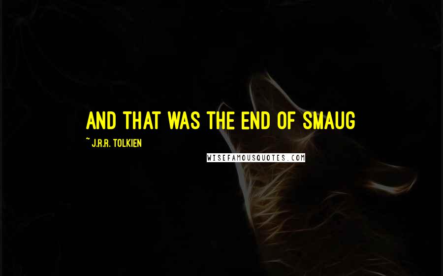 J.R.R. Tolkien Quotes: And that was the end of Smaug